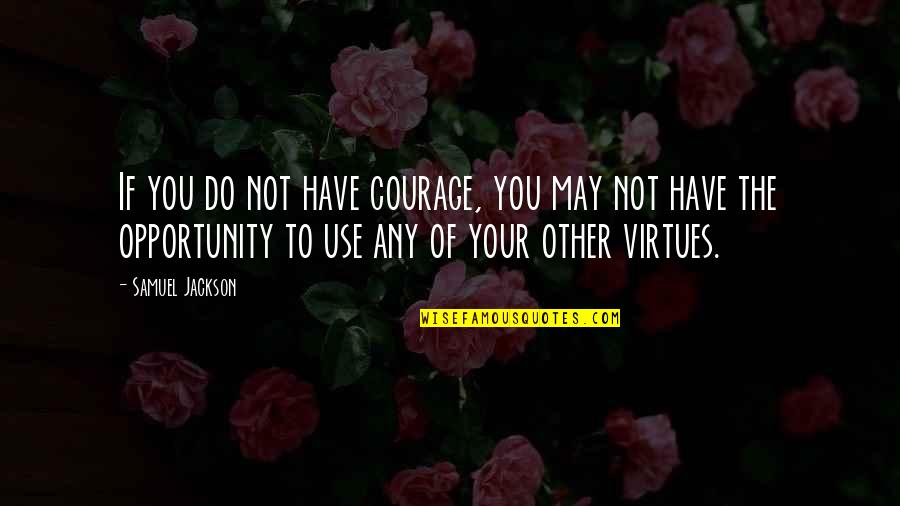 Istorie Unibuc Quotes By Samuel Jackson: If you do not have courage, you may Istorie Unibuc Quotes By Samuel Jackson: If you do not have courage, you may