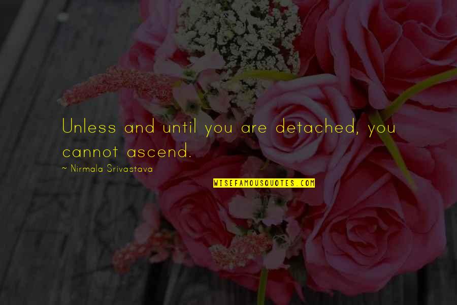 Istorija 6 Quotes By Nirmala Srivastava: Unless and until you are detached, you cannot Istorija 6 Quotes By Nirmala Srivastava: Unless and until you are detached, you cannot