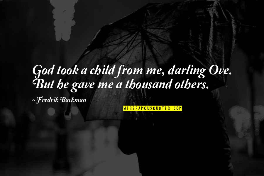 Istorijai Hrana Quotes By Fredrik Backman: God took a child from me, darling Ove.