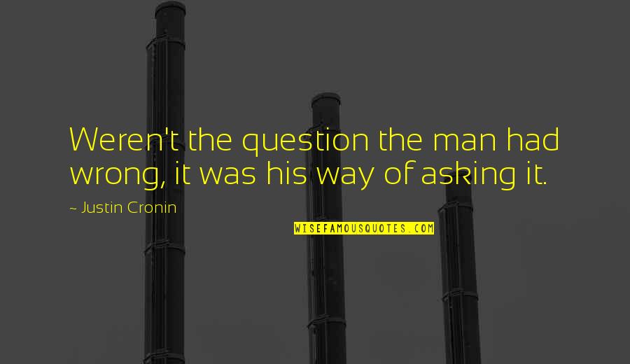 Istorijos Pratybu Quotes By Justin Cronin: Weren't the question the man had wrong, it