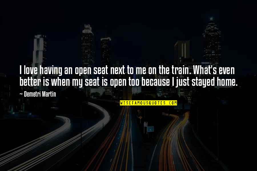 Istorijos Vadovelio Quotes By Demetri Martin: I love having an open seat next to Istorijos Vadovelio Quotes By Demetri Martin: I love having an open seat next to