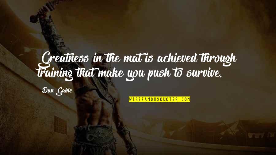Istoti Quotes By Dan Gable: Greatness in the mat is achieved through training