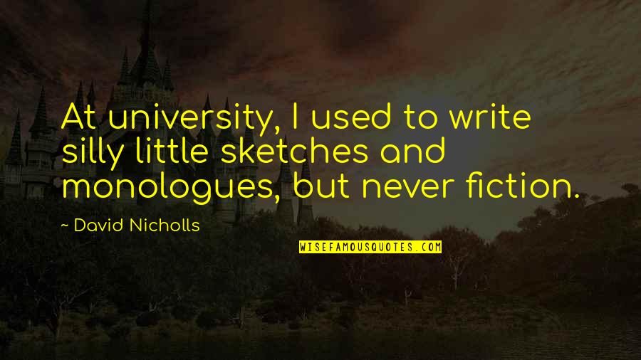 Istoti Quotes By David Nicholls: At university, I used to write silly little Istoti Quotes By David Nicholls: At university, I used to write silly little