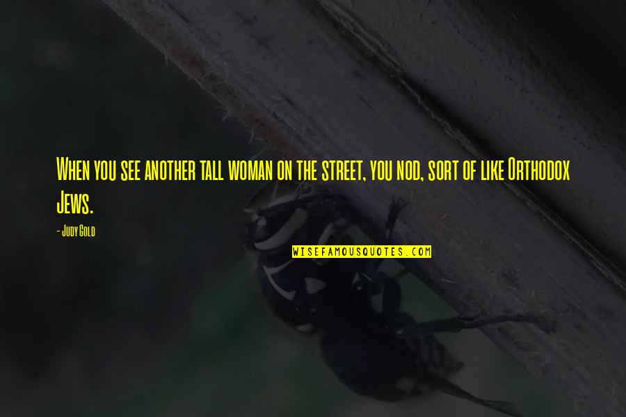 Istoti Quotes By Judy Gold: When you see another tall woman on the