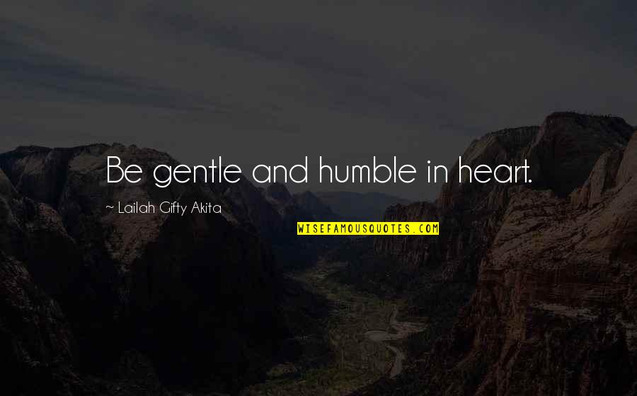 Istoti Quotes By Lailah Gifty Akita: Be gentle and humble in heart. Istoti Quotes By Lailah Gifty Akita: Be gentle and humble in heart.