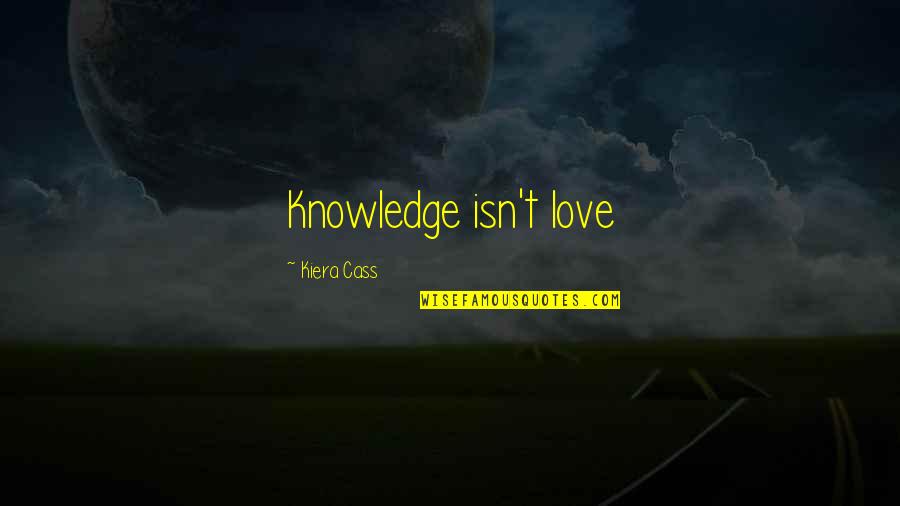 Istoty Quotes By Kiera Cass: Knowledge isn't love Istoty Quotes By Kiera Cass: Knowledge isn't love