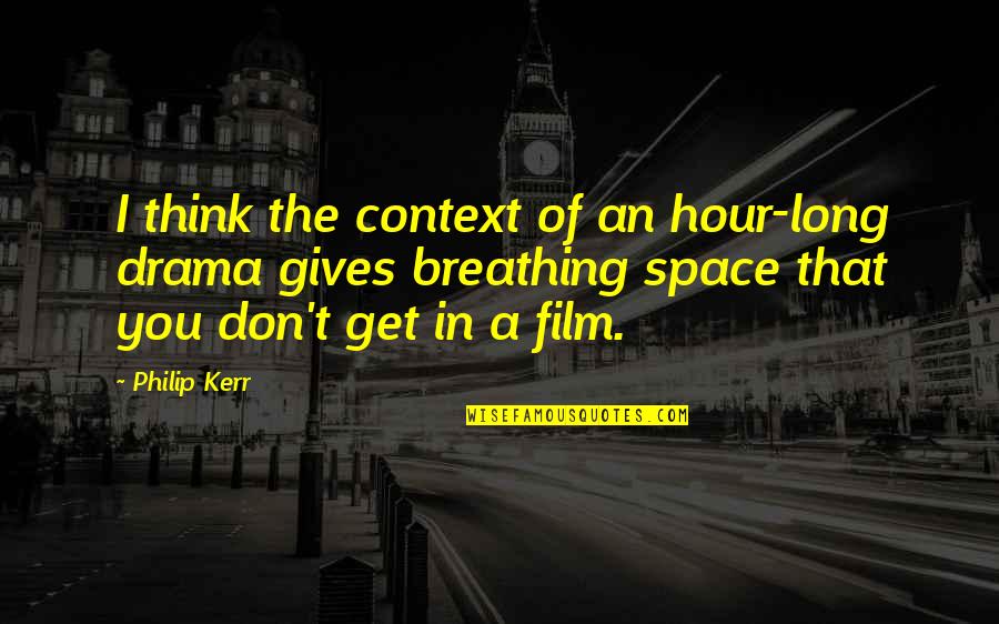 Istoty Quotes By Philip Kerr: I think the context of an hour-long drama Istoty Quotes By Philip Kerr: I think the context of an hour-long drama
