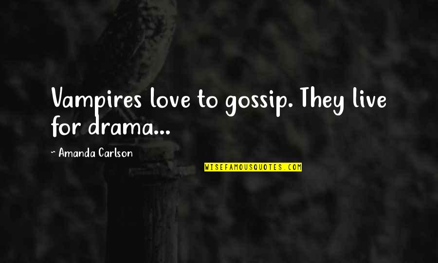 Istout Quotes By Amanda Carlson: Vampires love to gossip. They live for drama... Istout Quotes By Amanda Carlson: Vampires love to gossip. They live for drama...