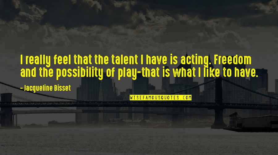 Istovitor Quotes By Jacqueline Bisset: I really feel that the talent I have Istovitor Quotes By Jacqueline Bisset: I really feel that the talent I have
