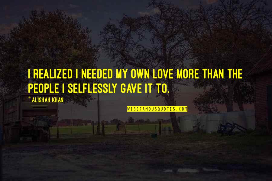 Istp Love Quotes By Alishah Khan: I realized I needed my own love more