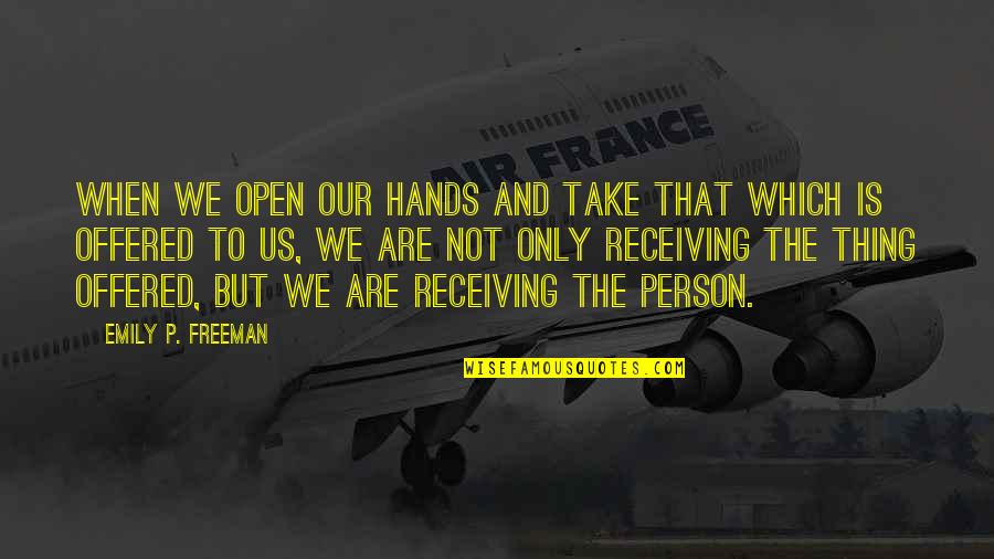 Istp Quotes By Emily P. Freeman: When we open our hands and take that Istp Quotes By Emily P. Freeman: When we open our hands and take that