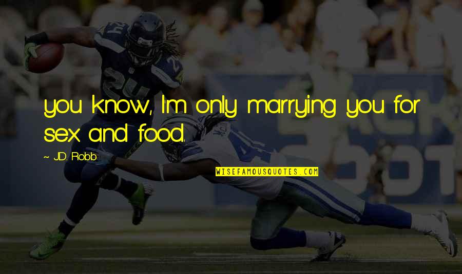 Istrajno Quotes By J.D. Robb: you know, I'm only marrying you for sex