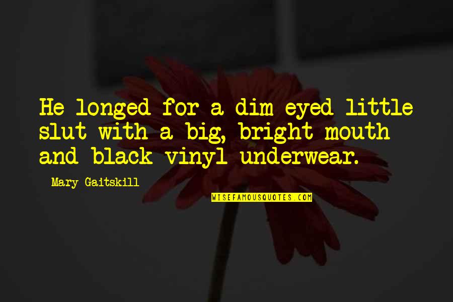 Istraplus Quotes By Mary Gaitskill: He longed for a dim-eyed little slut with Istraplus Quotes By Mary Gaitskill: He longed for a dim-eyed little slut with