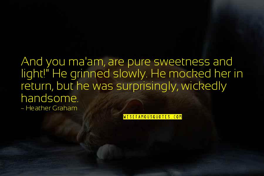 Istration Quotes By Heather Graham: And you ma'am, are pure sweetness and light!"