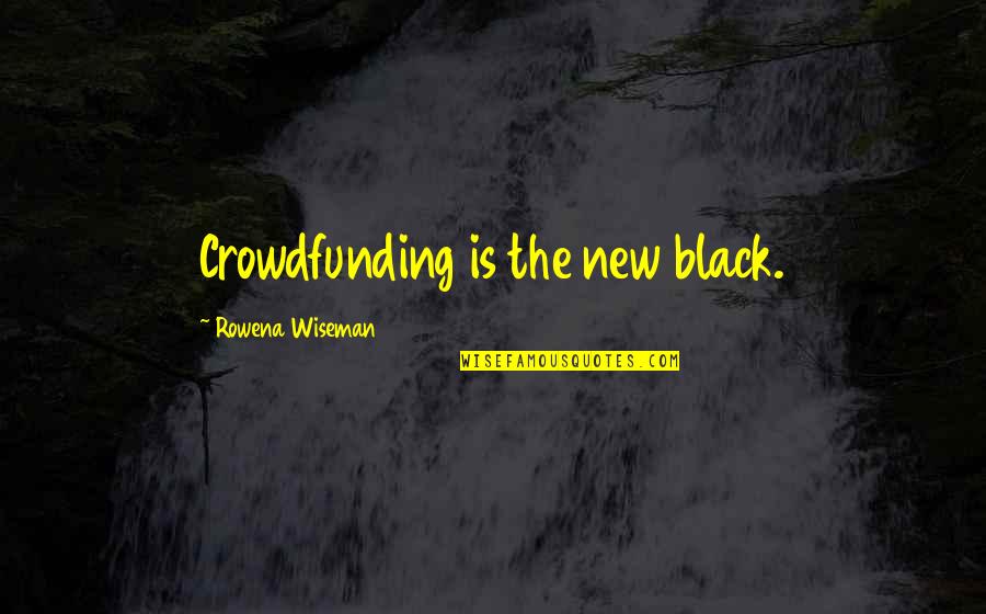 Istrations Quotes By Rowena Wiseman: Crowdfunding is the new black. Istrations Quotes By Rowena Wiseman: Crowdfunding is the new black.