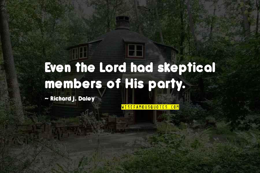 Istri Quotes By Richard J. Daley: Even the Lord had skeptical members of His Istri Quotes By Richard J. Daley: Even the Lord had skeptical members of His