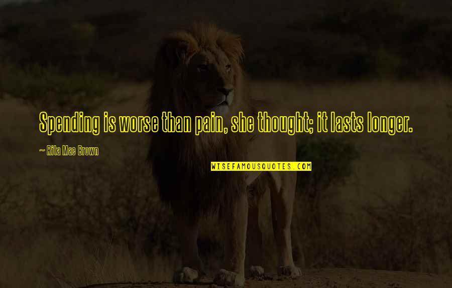 Istri Quotes By Rita Mae Brown: Spending is worse than pain, she thought; it Istri Quotes By Rita Mae Brown: Spending is worse than pain, she thought; it