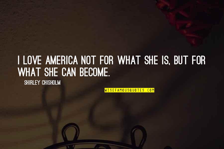 Istruzione Piemonte Quotes By Shirley Chisholm: I love America not for what she is, Istruzione Piemonte Quotes By Shirley Chisholm: I love America not for what she is,