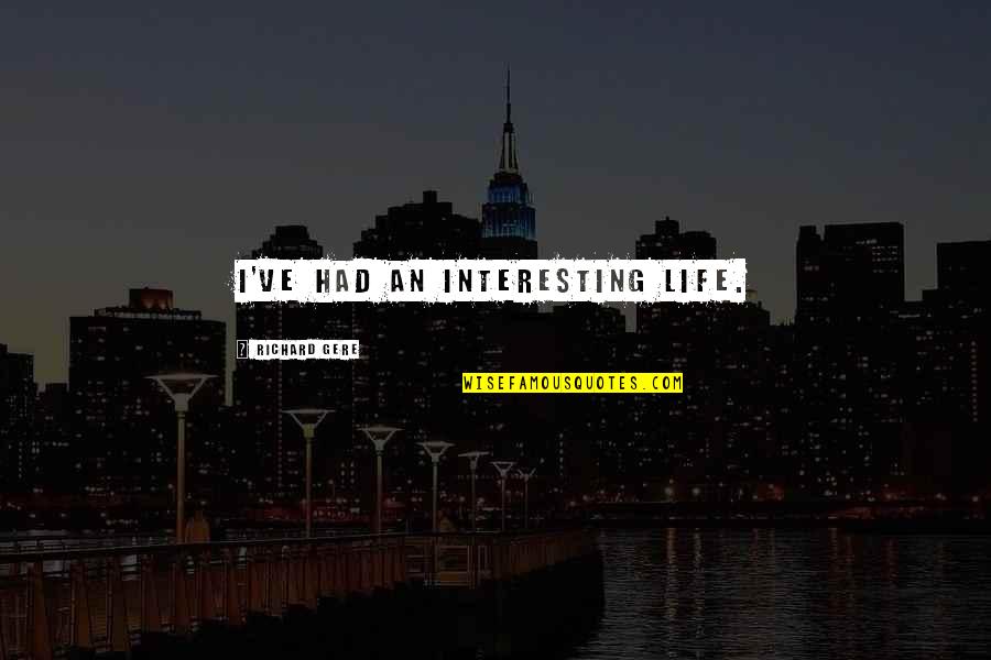Istruzione Veneto Quotes By Richard Gere: I've had an interesting life.