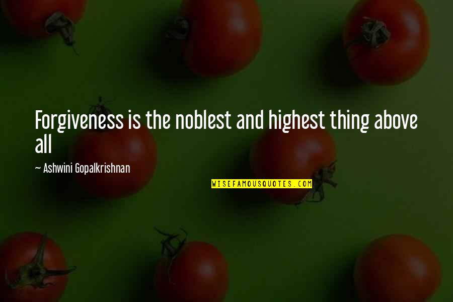 Ists00 Quotes By Ashwini Gopalkrishnan: Forgiveness is the noblest and highest thing above Ists00 Quotes By Ashwini Gopalkrishnan: Forgiveness is the noblest and highest thing above