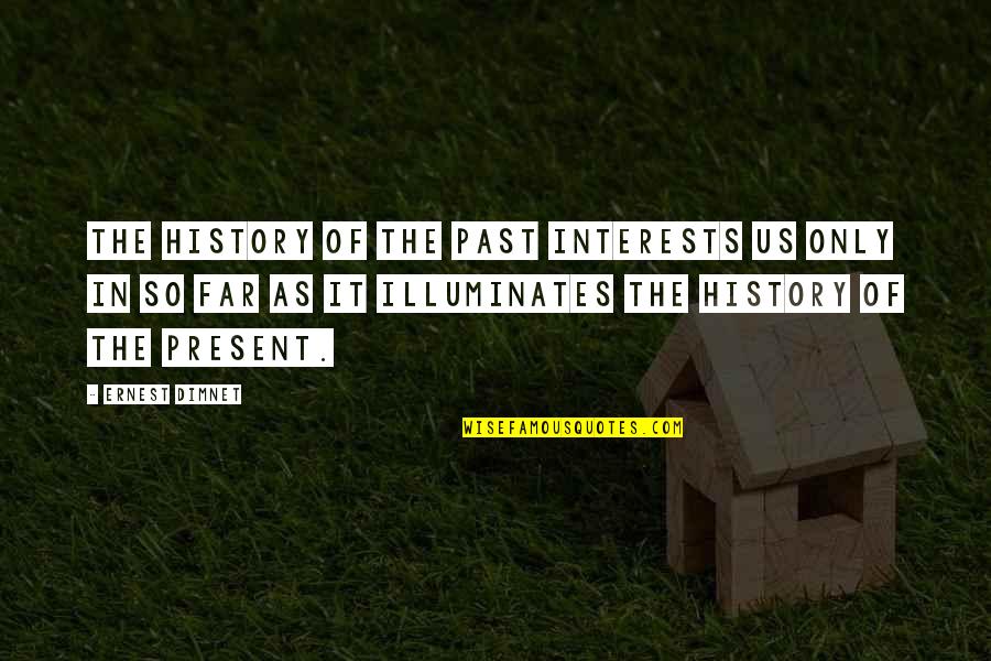 Istvanne Sarkozy Quotes By Ernest Dimnet: The history of the past interests us only Istvanne Sarkozy Quotes By Ernest Dimnet: The history of the past interests us only