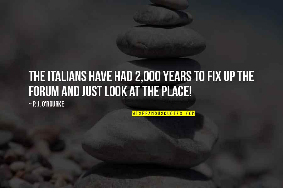 Istvanne Sarkozy Quotes By P. J. O'Rourke: The Italians have had 2,000 years to fix
