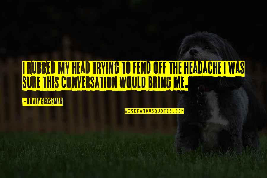 Istvans Blades Quotes By Hilary Grossman: I rubbed my head trying to fend off Istvans Blades Quotes By Hilary Grossman: I rubbed my head trying to fend off