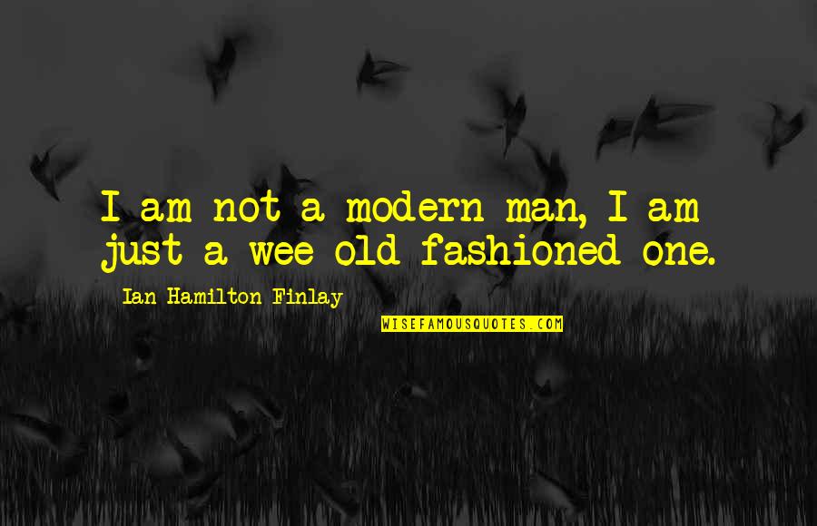 Istvans Blades Quotes By Ian Hamilton Finlay: I am not a modern man, I am Istvans Blades Quotes By Ian Hamilton Finlay: I am not a modern man, I am