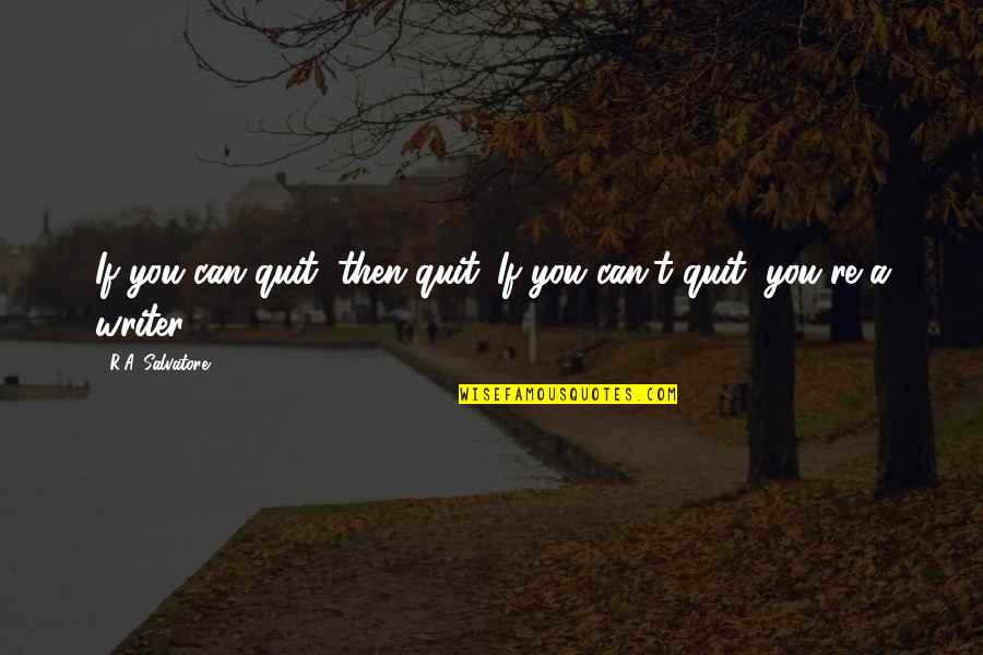 Isuldur's Quotes By R.A. Salvatore: If you can quit, then quit. If you
