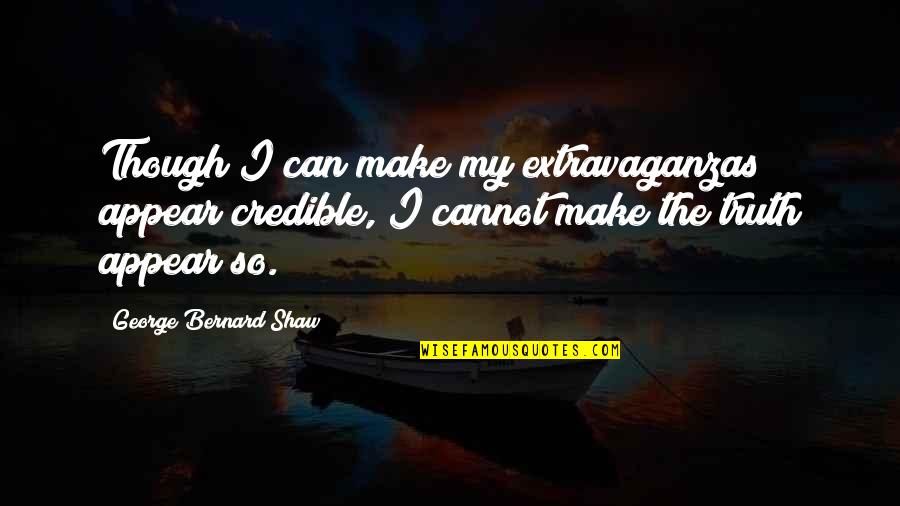 Isura Total Body Quotes By George Bernard Shaw: Though I can make my extravaganzas appear credible, Isura Total Body Quotes By George Bernard Shaw: Though I can make my extravaganzas appear credible,