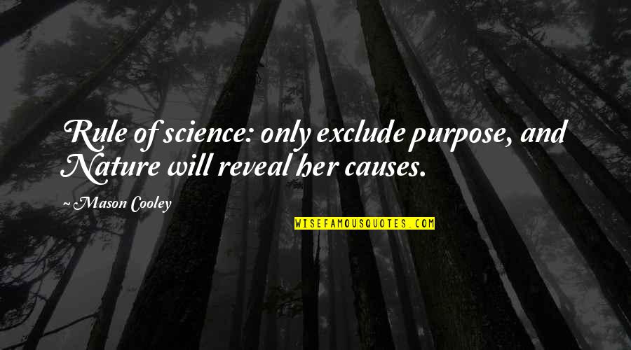 Isusovih Quotes By Mason Cooley: Rule of science: only exclude purpose, and Nature
