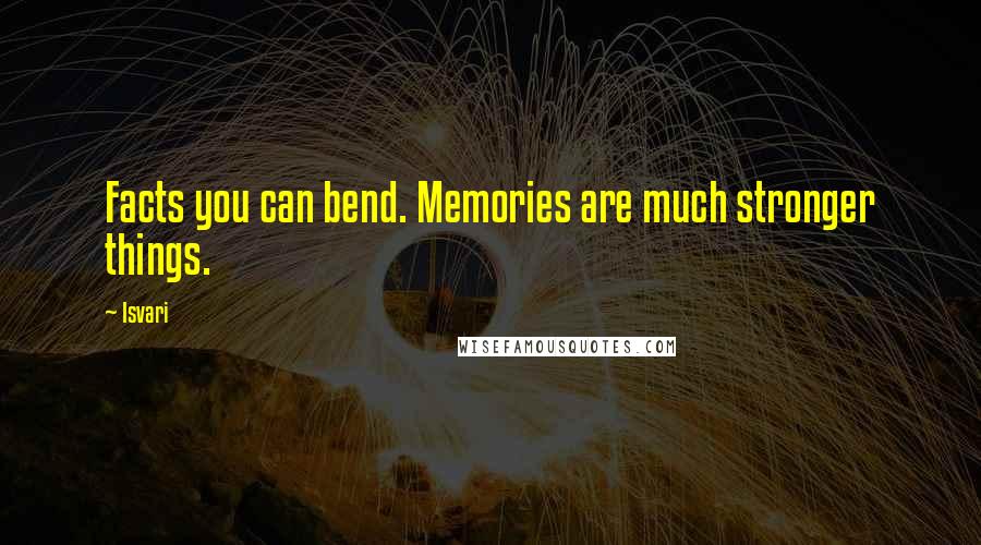 Isvari quotes: Facts you can bend. Memories are much stronger things. Isvari quotes: Facts you can bend. Memories are much stronger things.