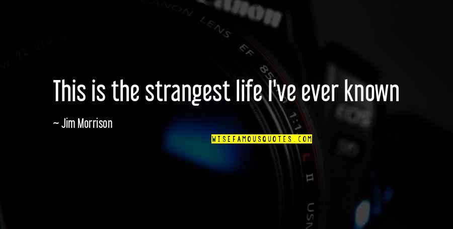 Isvspj Quotes By Jim Morrison: This is the strangest life I've ever known Isvspj Quotes By Jim Morrison: This is the strangest life I've ever known