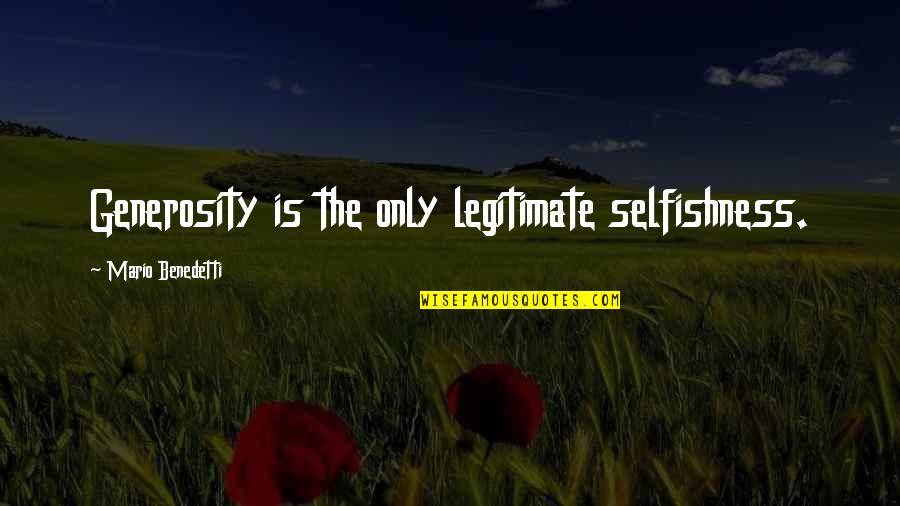 Iswe Quotes By Mario Benedetti: Generosity is the only legitimate selfishness.