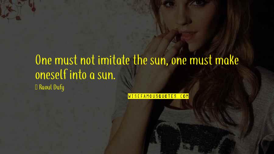 Isyan Akor Quotes By Raoul Dufy: One must not imitate the sun, one must