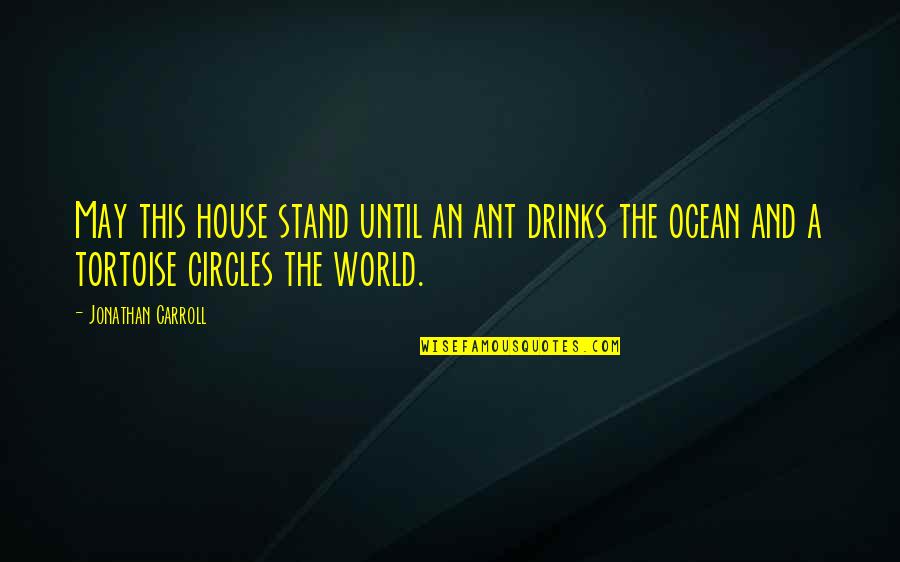 Isyanlari Quotes By Jonathan Carroll: May this house stand until an ant drinks