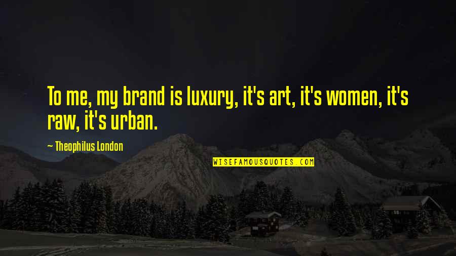 Isyanlari Quotes By Theophilus London: To me, my brand is luxury, it's art,
