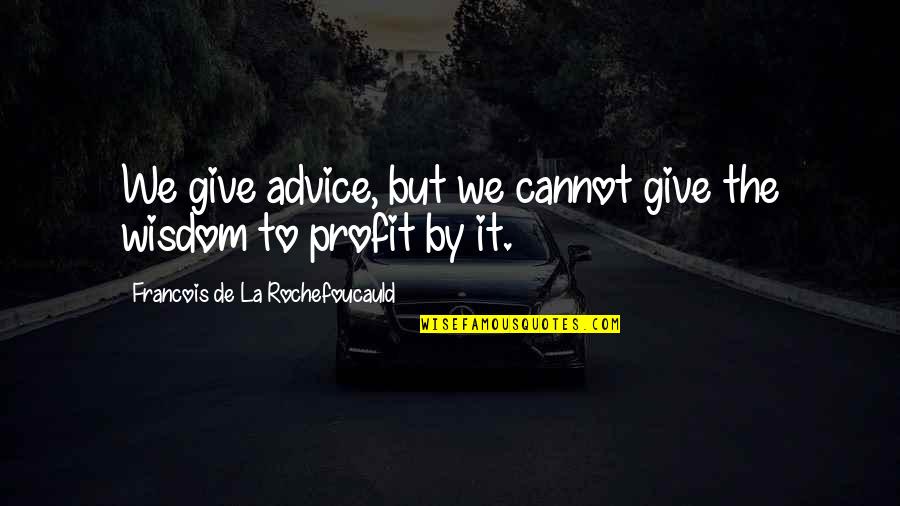 Isync Quotes By Francois De La Rochefoucauld: We give advice, but we cannot give the
