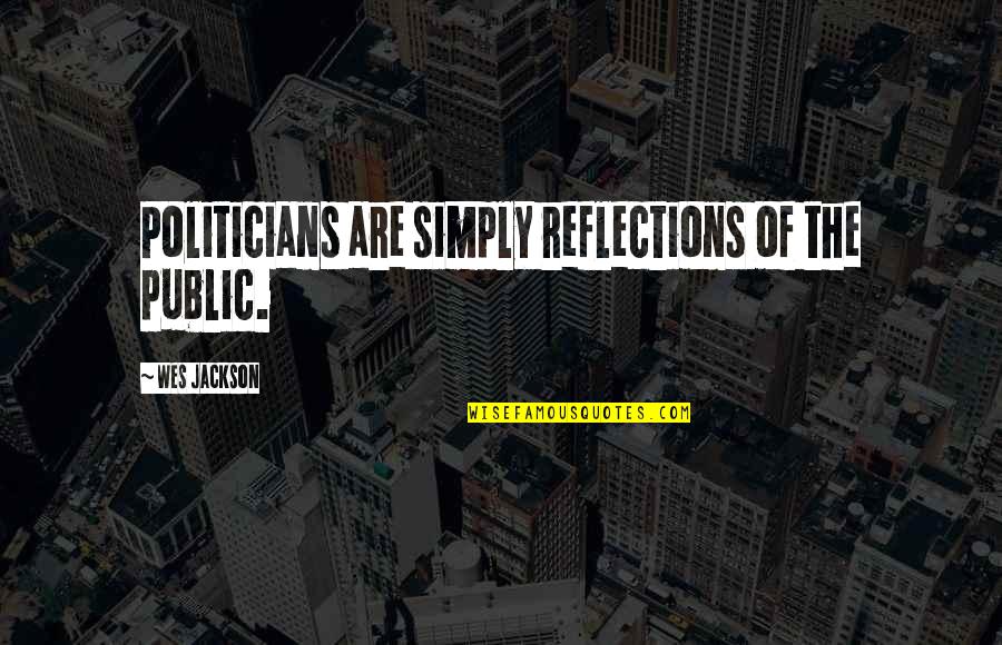 Isync Quotes By Wes Jackson: Politicians are simply reflections of the public.