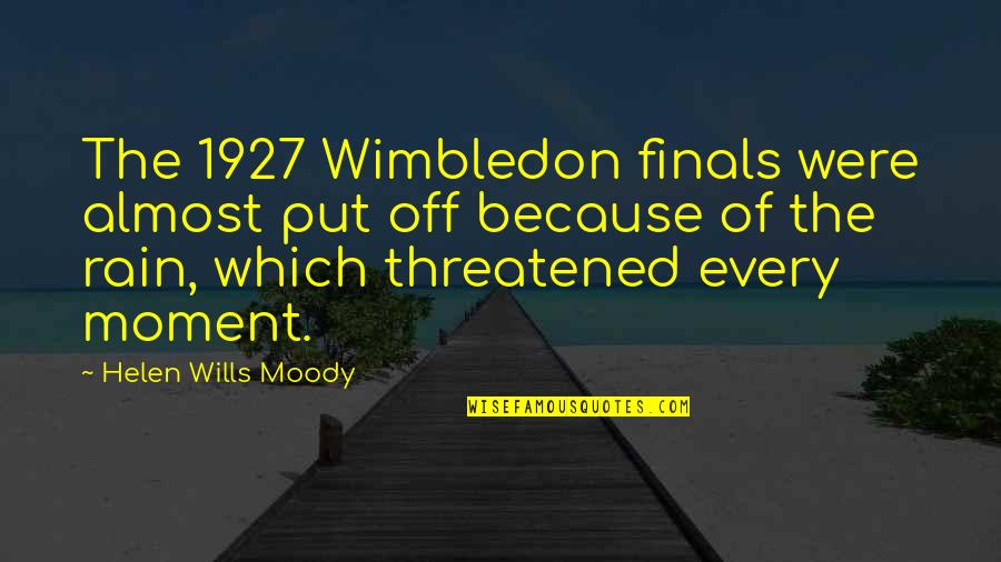 It 1927 Quotes By Helen Wills Moody: The 1927 Wimbledon finals were almost put off It 1927 Quotes By Helen Wills Moody: The 1927 Wimbledon finals were almost put off