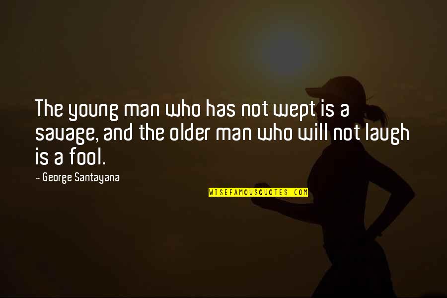 It A Beautiful Life Movie Quotes By George Santayana: The young man who has not wept is It A Beautiful Life Movie Quotes By George Santayana: The young man who has not wept is
