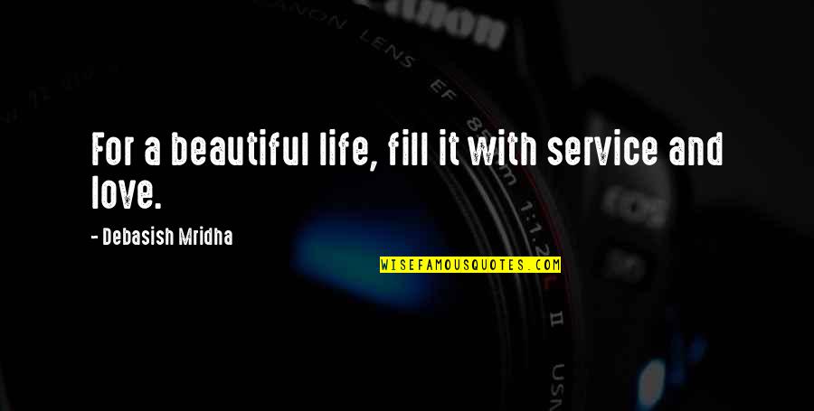 It A Beautiful Life Quotes By Debasish Mridha: For a beautiful life, fill it with service It A Beautiful Life Quotes By Debasish Mridha: For a beautiful life, fill it with service