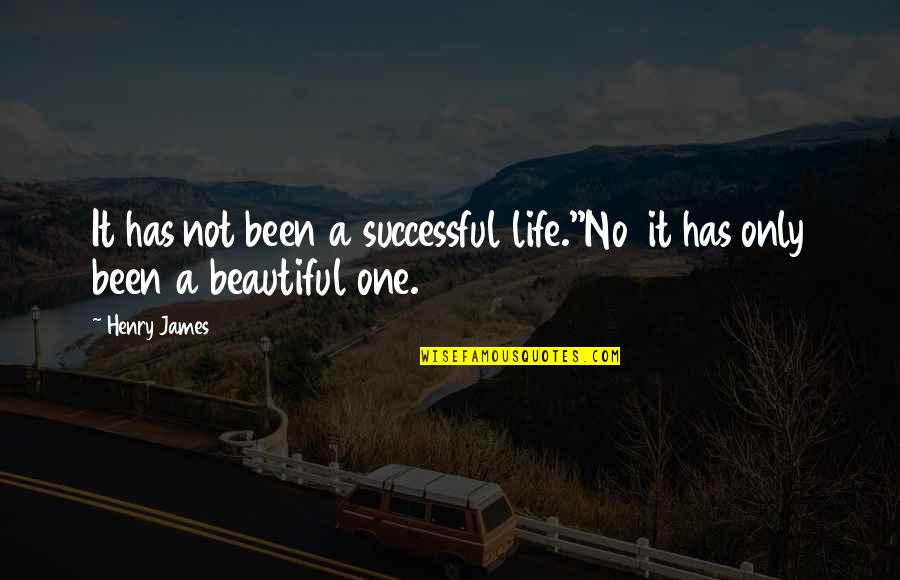 It A Beautiful Life Quotes By Henry James: It has not been a successful life.''No it