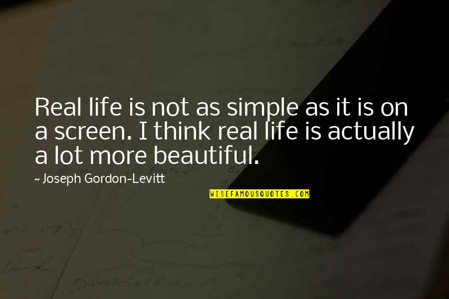 It A Beautiful Life Quotes By Joseph Gordon-Levitt: Real life is not as simple as it It A Beautiful Life Quotes By Joseph Gordon-Levitt: Real life is not as simple as it
