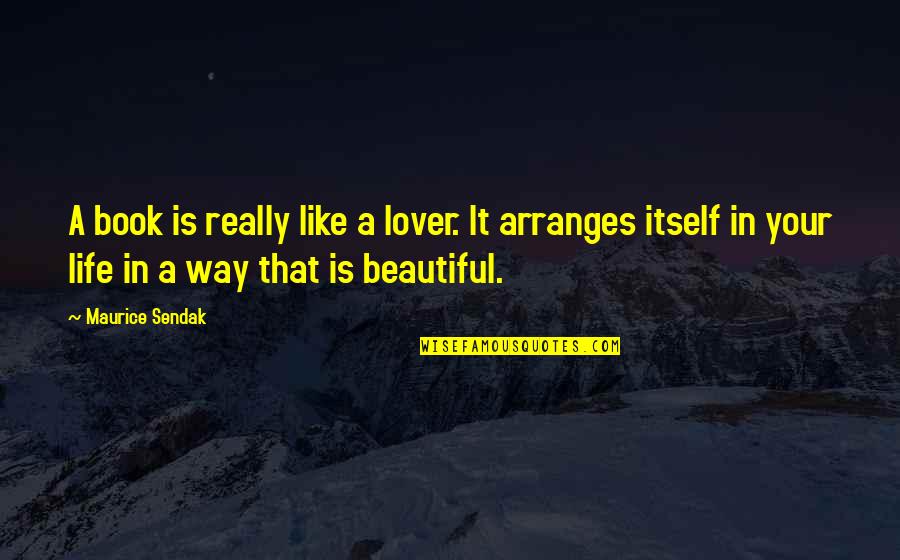It A Beautiful Life Quotes By Maurice Sendak: A book is really like a lover. It It A Beautiful Life Quotes By Maurice Sendak: A book is really like a lover. It