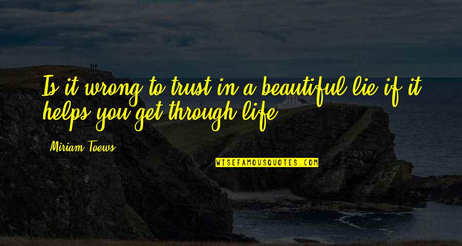 It A Beautiful Life Quotes By Miriam Toews: Is it wrong to trust in a beautiful