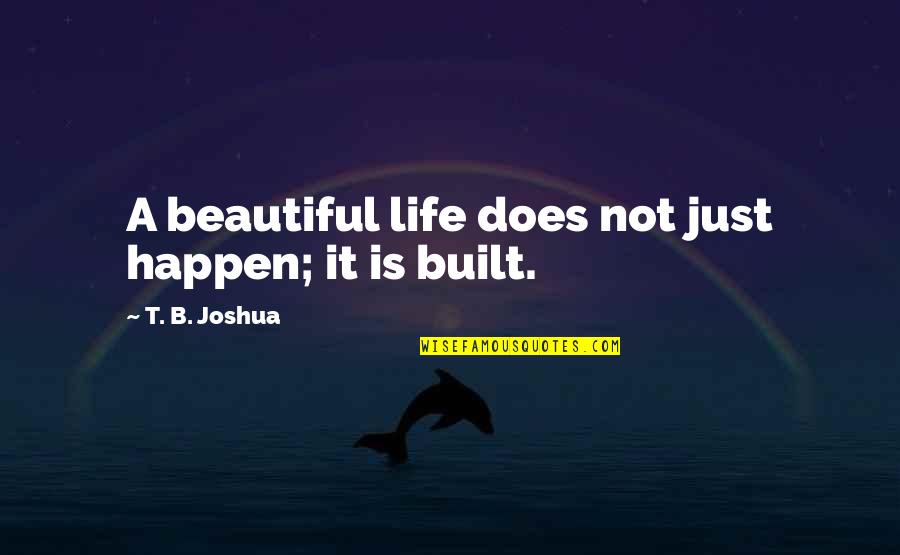 It A Beautiful Life Quotes By T. B. Joshua: A beautiful life does not just happen; it It A Beautiful Life Quotes By T. B. Joshua: A beautiful life does not just happen; it
