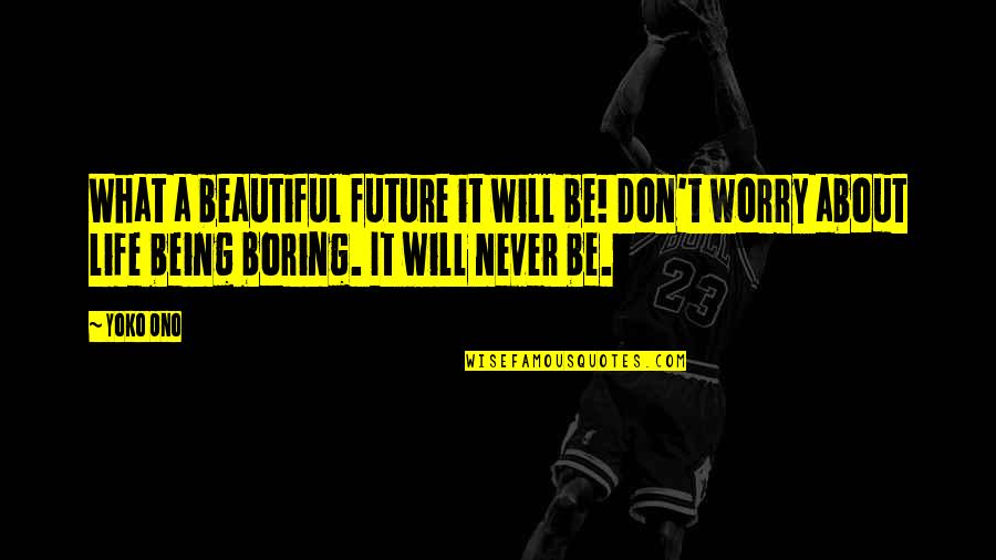 It A Beautiful Life Quotes By Yoko Ono: What a beautiful future it will be! Don't It A Beautiful Life Quotes By Yoko Ono: What a beautiful future it will be! Don't