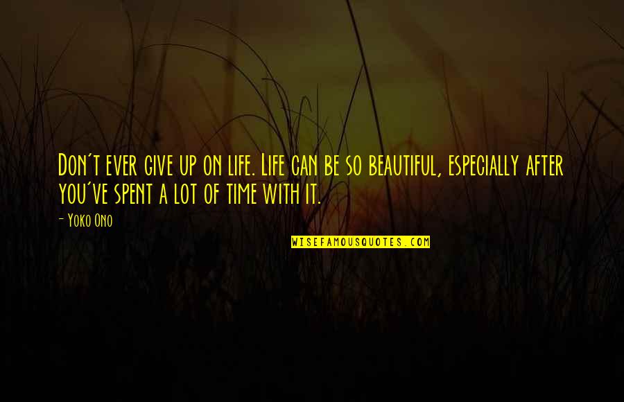 It A Beautiful Life Quotes By Yoko Ono: Don't ever give up on life. Life can It A Beautiful Life Quotes By Yoko Ono: Don't ever give up on life. Life can
