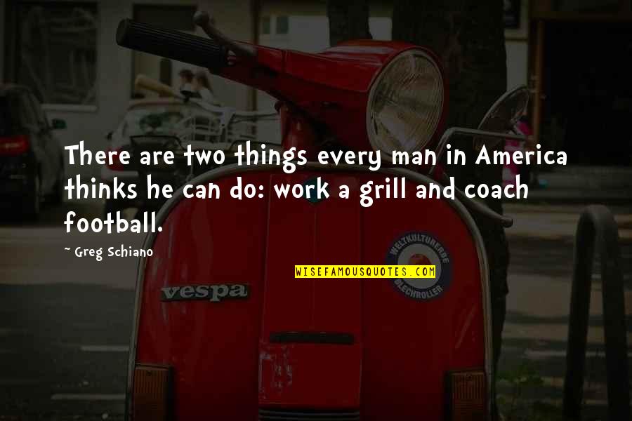 It A Boy Girl Thing Quotes By Greg Schiano: There are two things every man in America